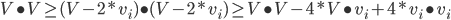 V\bullet V\geq (V-2*v_{i})\bullet (V-2*v_{i})\geq V\bullet V-4*V\bullet v_{i}+4*v_{i}\bullet v_{i}